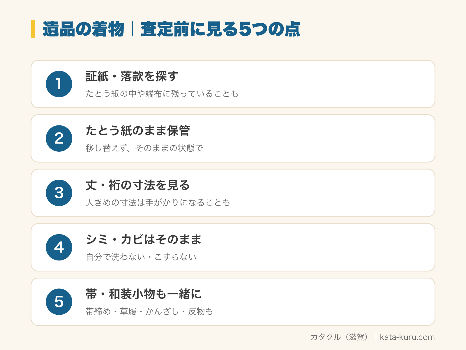 遺品の着物・和装小物の査定前に見る5つの点の図解。1 証紙・落款を探す（たとう紙の中や端布に残っていることも）、2 たとう紙のまま保管（移し替えず、そのままの状態で）、3 丈・裄の寸法を見る（大きめの寸法は手がかりになることも）、4 シミ・カビはそのまま（自分で洗わない・こすらない）、5 帯・和装小物も一緒に（帯締め・草履・かんざし・反物も）